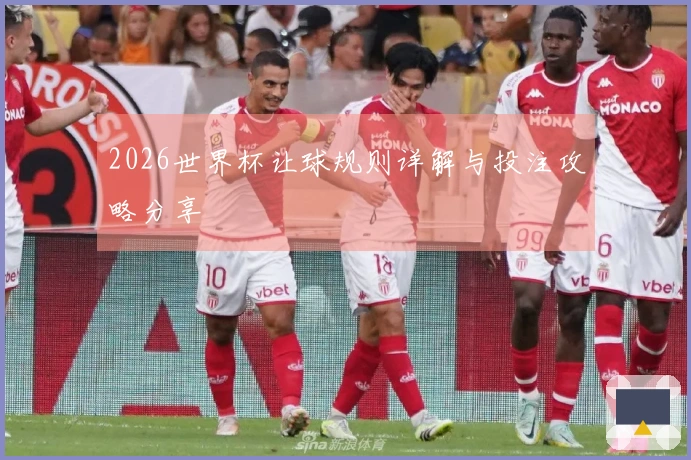 2026世界杯让球规则详解与投注攻略分享