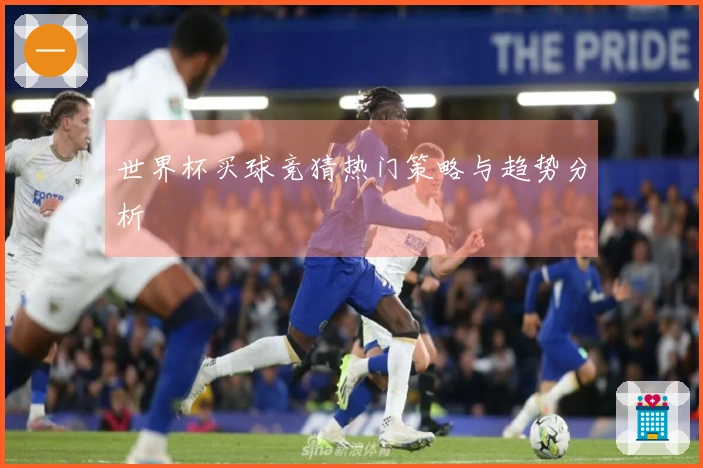 世界杯买球竞猜热门策略与趋势分析